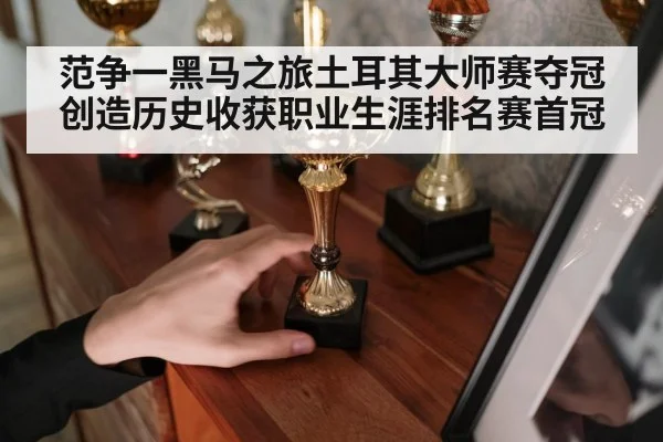 范争一黑马之旅土耳其大师赛夺冠创造历史收获职业生涯排名赛首冠