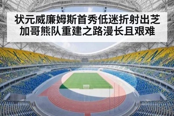 状元威廉姆斯首秀低迷折射出芝加哥熊队重建之路漫长且艰难