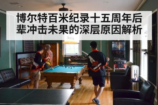 博尔特百米纪录十五周年后辈冲击未果的深层原因解析